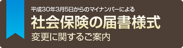 平成30年3月5日からのマイナンバーによる社会保険の届書様式変更に関するご案内